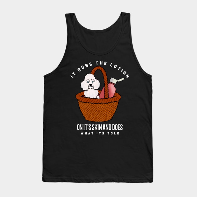 It rubs the lotion on its skin and does what it’s told Tank Top by Popstarbowser